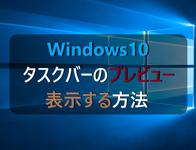 Windows10 タスクバーのプレビュー サムネイル を表示する方法 パソコンの問題を改善