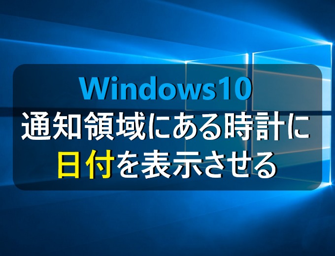 Windows10 タスクバーの通知領域の時計に日付を表示させる方法 パソコンの問題を改善