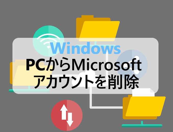 Windows Pcからmicrosoftアカウントを削除しちゃう パソコンの問題を改善