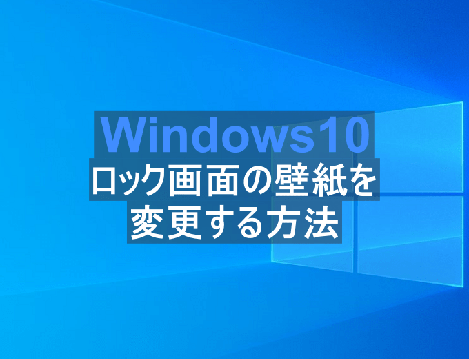 Windows10 ロック画面の壁紙 画像 を変更し設定する パソコンの問題を改善