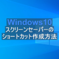 Windows10 スクリーンセーバーのショートカットを作成する方法