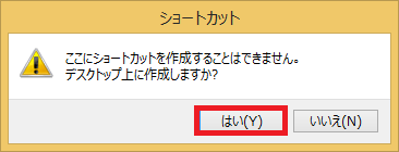 ２．「ここにショートカットを作成することはできません。デスクトップ上に作成しますか？」と表示されるので「はい」をクリックします。