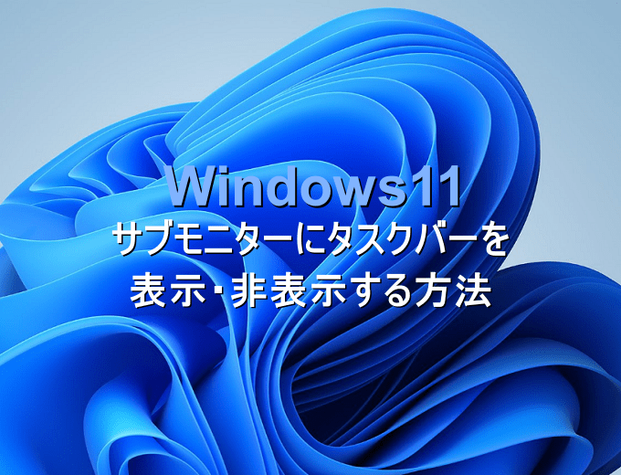 Windows11 サブモニターにタスクバーを表示 非表示する方法 パソコンの問題を改善